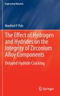 The Effect of Hydrogen and Hydrides on the Integrity of Zirconium Alloy Components: Delayed Hydride Cracking (Engineering Materials) By Manfred P. Puls Cover Image