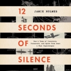 12 Seconds of Silence: How a Team of Inventors, Tinkerers, and Spies Took Down a Nazi Superweapon By Jamie Holmes, Chris Mayers (Read by) Cover Image