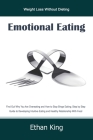 Emotional Eating: Weight Loss Without Dieting Find Out Why You Are Overeating and How to Stop Binge Eating; Step by Step Guide to Develo By Ethan King Cover Image