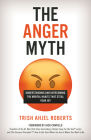 The Anger Myth: Understanding and Overcoming the Mental Habits That Steal Your Joy Cover Image