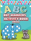 Dot Markers Activity Book ABC Animals: Easy Guided BIG DOTS - ABC Alphabet - Dot Coloring Book For Toddlers - Preschool Kindergarten Activities - Lear Cover Image