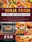 The Ninja Foodi XL Pro Air Fryer Oven Cookbook: 250 Yummy And Step-By-Step Homemade Recipes For All Your Family And Friends By Thomas Jones Cover Image