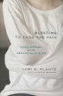 Bleeding to Ease the Pain: Cutting, Self-Injury, and the Adolescent Search for Self By Lori G. Plante Cover Image