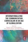 Internationalizing the Communication Curriculum in an Age of Globalization (Routledge Research in Communication Studies) By Paaige Turner (Editor), Soumia Bardhan (Editor), Tracey Quigley Holden (Editor) Cover Image