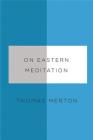 On Eastern Meditation By Thomas Merton, Bonnie Thurston (Editor) Cover Image