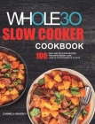 The Whole30 Slow Cooker Cookbook: 100 Easy and Delicious Recipes for Rapid Weight Loss. Lose Up to 20 Pounds in 21 Days By Carmela Madison Cover Image