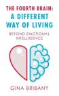The Fourth Brain: a Different Way of Living: Beyond Emotional Intelligence By Gina Bribany Cover Image