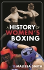 A History of Women's Boxing By Malissa Smith Cover Image