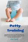 Potty Training: A Step-By-Step Guide to Use Potty and Make Your Toddler Free from Dirty Diapers. Includes Tips and Techniques for Stre By Kate Cartes Cover Image