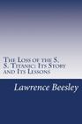 The Loss of the S. S. Titanic: Its Story and Its Lessons Cover Image