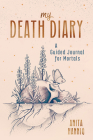 My Death Diary: A Guided Journal for Mortals By Anita Hannig Cover Image