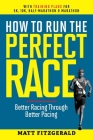 How to Run the Perfect Race: Better Racing Through Better Pacing By Matt Fitzgerald Cover Image