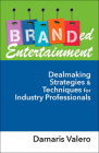 Branded Entertainment: Dealmaking Strategies & Techniques for Industry Professionals By Damaris Valero Cover Image