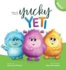 How to Cure a Yucky Yeti By Brittany Plumeri, Oana Georghe (Illustrator) Cover Image