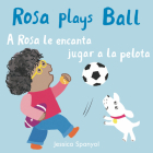 A Rosa Le Encanta Jugar a la Pelota/Rosa Plays Ball By Jessica Spanyol, Jessica Spanyol (Illustrator), Yanitzia Canetti (Translator) Cover Image