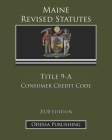 Maine Revised Statutes 2020 Edition Title 9-A Consumer Credit Code By Odessa Publishing (Editor), Maine Government Cover Image