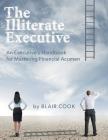 The Illiterate Executive: An Executive's Handbook for Mastering Financial Acumen By Blair Cook Cover Image