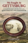 We Fought at Gettysburg: Firsthand Accounts by the Survivors of the 17th Connecticut Volunteer Infantry By Carolyn Ivanoff Cover Image