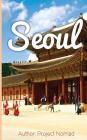 Seoul: A Travel Guide for Your Perfect Seoul Adventure!: Written by Local Korean Travel Expert (Booklet) By Project Nomad Cover Image
