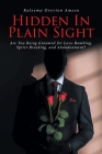 Hidden In Plain Sight: Are You Being Groomed for Love-Bombing, Spirit-Breaking, and Abandonment? By Kaleema Overton Ameen Cover Image