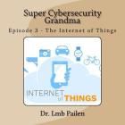 Super Cybersecurity Grandma - Episode 3 - Internet of Things: Episode 3 - Internet of Things Cover Image