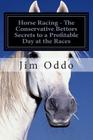Horse Racing - The Conservative Bettors Secrets to a Profitable Day at the Races Cover Image