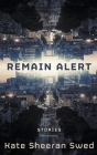 Remain Alert: Science Fiction Stories By Kate Sheeran Swed Cover Image