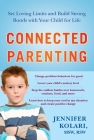 Connected Parenting: Set Loving Limits and Build Strong Bonds with Your Child for Life By Jennifer Kolari Cover Image