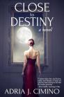 Close to Destiny By Adria J. Cimino Cover Image