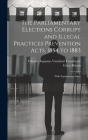 The Parliamentary Elections Corrupt and Illegal Practices Prevention Acts, 1854 to 1883: With Explanatory Notes Cover Image