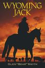 Wyoming Jack By Glen Bear Smith Cover Image