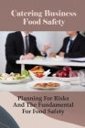 Catering Business Food Safety: Planning For Risks And The Fundamental For Food Safety: Food Safety For Catering Business Cover Image