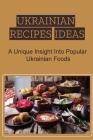 Ukrainian Recipes Ideas: A Unique Insight Into Popular Ukrainian Foods By Bernita Branecki Cover Image