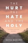 The Hurt, The Hate, and The Holy: Hurt Doesn't Have to Be Your Story By Nayza Martinez Cover Image
