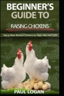Beginners Guide to Raising Chickens: How to Raise Backyard Chickens for Eggs, Meatand Profit! Cover Image