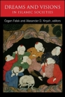 Dreams and Visions in Islamic Societies By Özgen Felek (Editor), Alexander D. Knysh (Editor) Cover Image