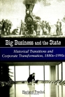 Big Business and the State: Historical Transitions and Corporate Transformations, 1880s-1990s By Harland Prechel Cover Image