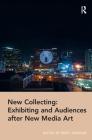 New Collecting: Exhibiting and Audiences after New Media Art By Beryl Graham (Editor) Cover Image
