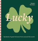Lucky: Symbols of good fortune from around the world By Megan McKean Cover Image