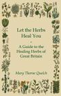 Let the Herbs Heal You - A Guide to the Healing Herbs of Great Britain Cover Image