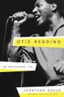 Otis Redding: An Unfinished Life By Jonathan Gould Cover Image