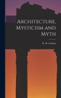 Architecture, Mysticism and Myth By W. R. Lethaby Cover Image