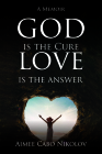 God Is the Cure, Love Is the Answer: A Memoir By Aimee Cabo Nikolov Cover Image