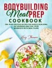 Bodybuilding Meal Prep Cookbook: 100+ High-Protein Recipes for Musclebuilding, Fat Burning and Fuel Your Workouts with Meal Plans By Kory Jhonson Cover Image