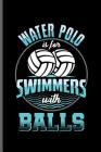 Water Polo is for Swimmers with Balls: Water Polo sports notebooks gift (6x9) Dot Grid notebook to write in By Sam Jackson Cover Image