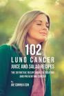 102 Lung Cancer Juice and Salad Recipes: The Definitive Recipe Book to Treating and Preventing Cancer By Joe Correa Csn Cover Image
