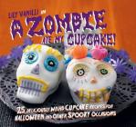 A Zombie Ate My Cupcake!: 25 deliciously weird cupcake recipes for halloween and other spooky occasions Cover Image
