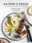 Gather & Graze: 120 Favorite Recipes for Tasty Good Times: A Cookbook Cover Image
