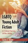 LGBTQ Young Adult Fiction: A Critical Survey, 1970s-2010s By Caren J. Town Cover Image