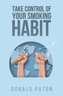 Take Control of Your Smoking Habit By Donald Paton Cover Image